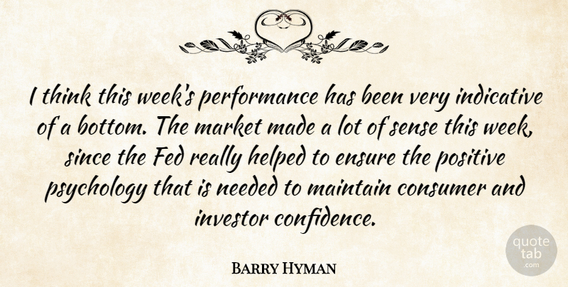 Barry Hyman Quote About Consumer, Ensure, Fed, Helped, Indicative: I Think This Weeks Performance...