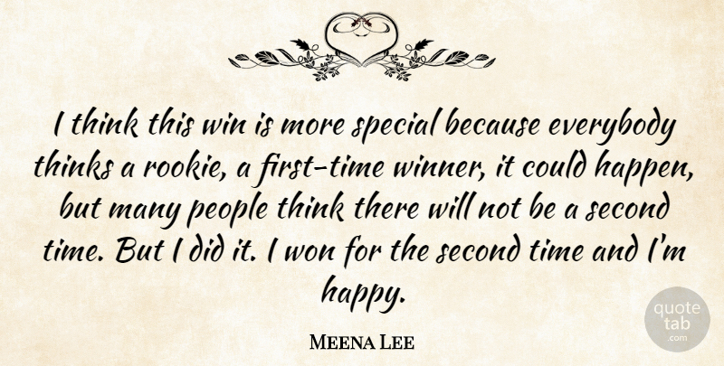 Meena Lee Quote About Everybody, People, Second, Special, Thinks: I Think This Win Is...