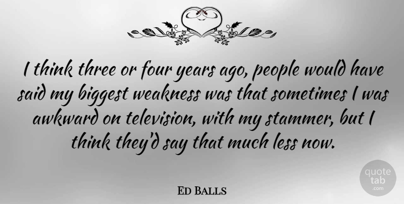Ed Balls Quote About Thinking, Years, People: I Think Three Or Four...