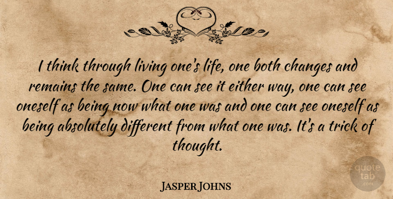 Jasper Johns Quote About Thinking, Way, Different: I Think Through Living Ones...