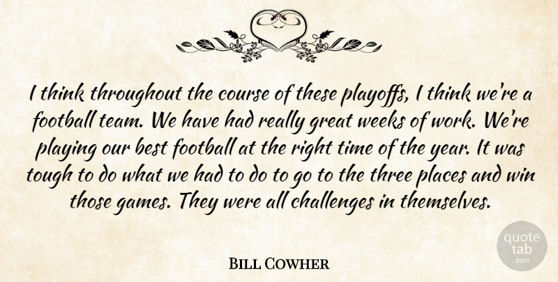 Bill Cowher Quote About Best, Challenges, Course, Football, Great: I Think Throughout The Course...