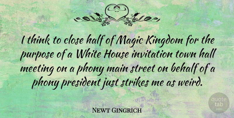 Newt Gingrich Quote About Thinking, White, Magic Kingdom: I Think To Close Half...