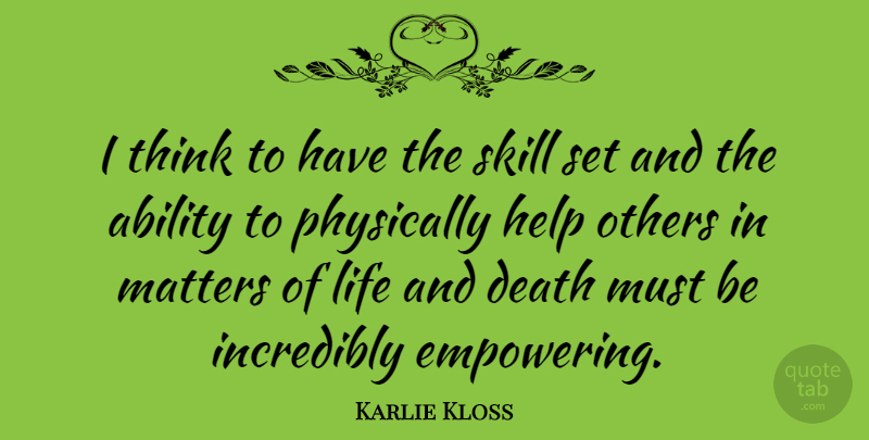 Karlie Kloss Quote About Helping Others, Thinking, Skills: I Think To Have The...