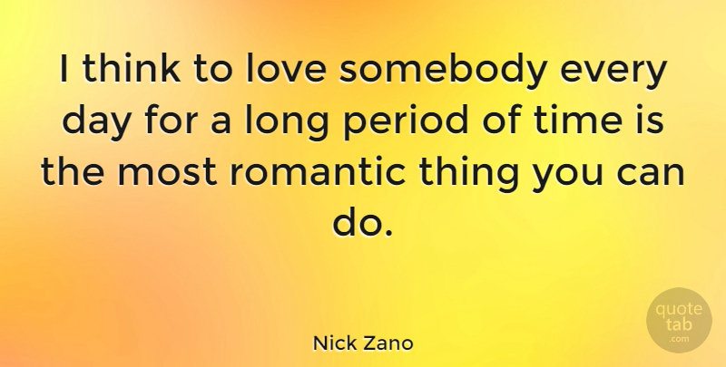 Nick Zano Quote About Thinking, Long, Most Romantic: I Think To Love Somebody...