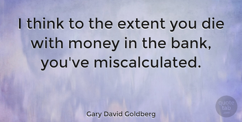 Gary David Goldberg Quote About Extent, Money: I Think To The Extent...