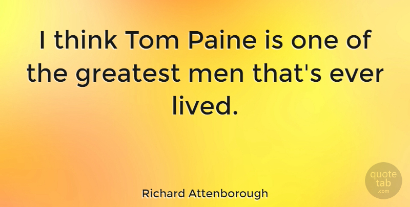 Richard Attenborough Quote About Men, Thinking, Paine: I Think Tom Paine Is...