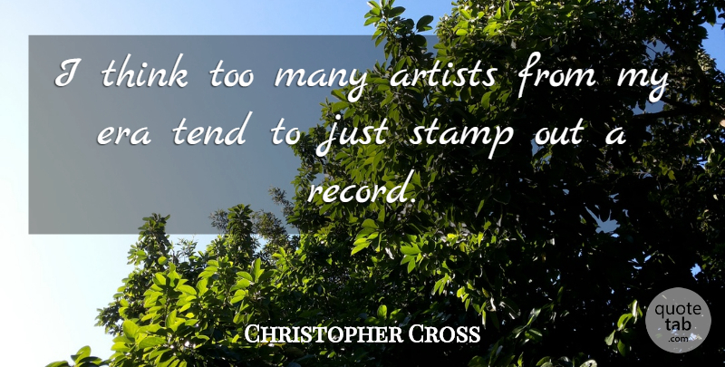 Christopher Cross Quote About Thinking, Artist, Eras: I Think Too Many Artists...