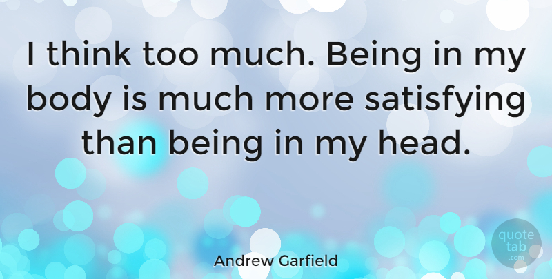 Andrew Garfield Quote About Thinking, Too Much, Body: I Think Too Much Being...