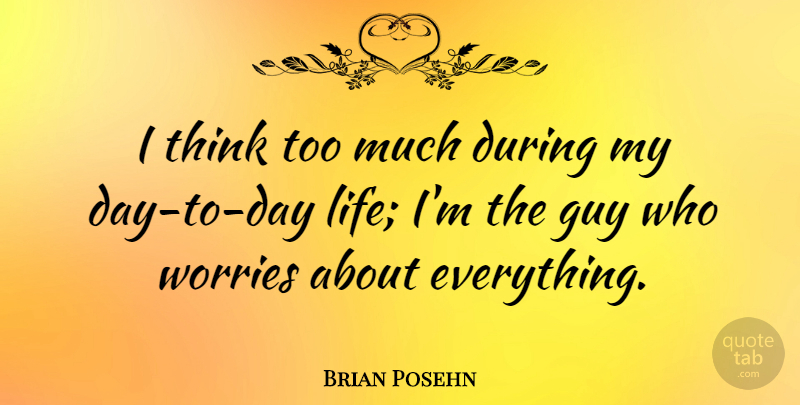 Brian Posehn Quote About Life: I Think Too Much During...
