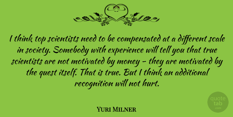 Yuri Milner Quote About Hurt, Thinking, Needs: I Think Top Scientists Need...