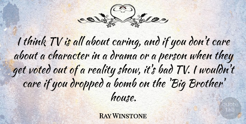 Ray Winstone Quote About Bad, Bomb, Care, Drama, Dropped: I Think Tv Is All...