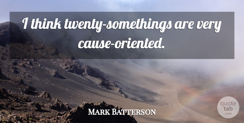 Mark Batterson Quote About Thinking, Causes, Twenties: I Think Twenty Somethings Are...