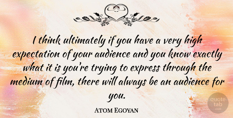 Atom Egoyan Quote About Thinking, Expectations, Trying: I Think Ultimately If You...