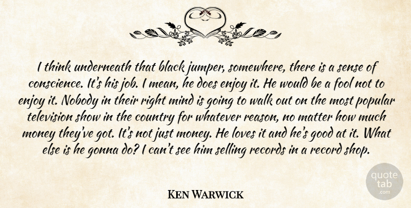 Ken Warwick Quote About Black, Conscience, Country, Enjoy, Fool: I Think Underneath That Black...