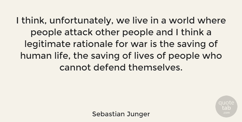 Sebastian Junger Quote About War, Thinking, People: I Think Unfortunately We Live...