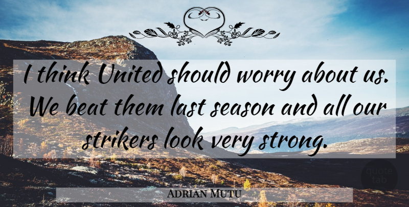 Adrian Mutu Quote About Beat, Last, Season, United, Worry: I Think United Should Worry...