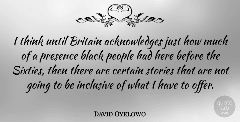 David Oyelowo Quote About Thinking, People, Black: I Think Until Britain Acknowledges...
