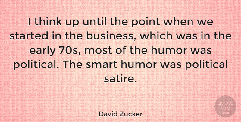 David Zucker Quote About Business, Smart, Thinking: I Think Up Until The...
