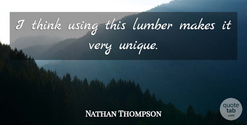 Nathan Thompson Quote About Using: I Think Using This Lumber...