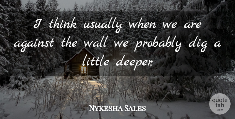 Nykesha Sales Quote About Against, Dig, Wall: I Think Usually When We...