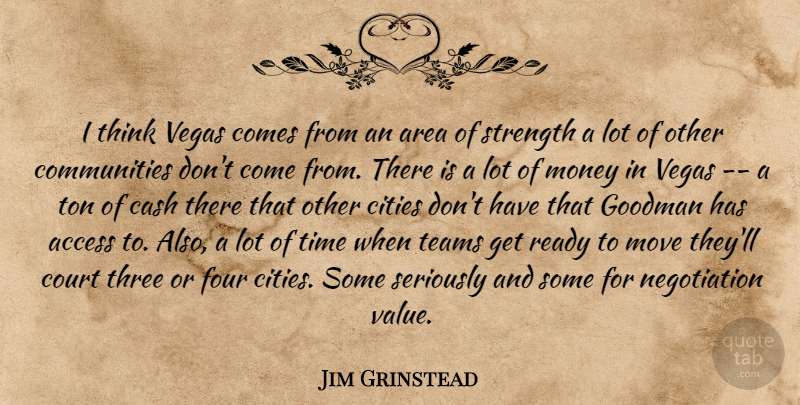 Jim Grinstead Quote About Access, Area, Cash, Cities, Court: I Think Vegas Comes From...