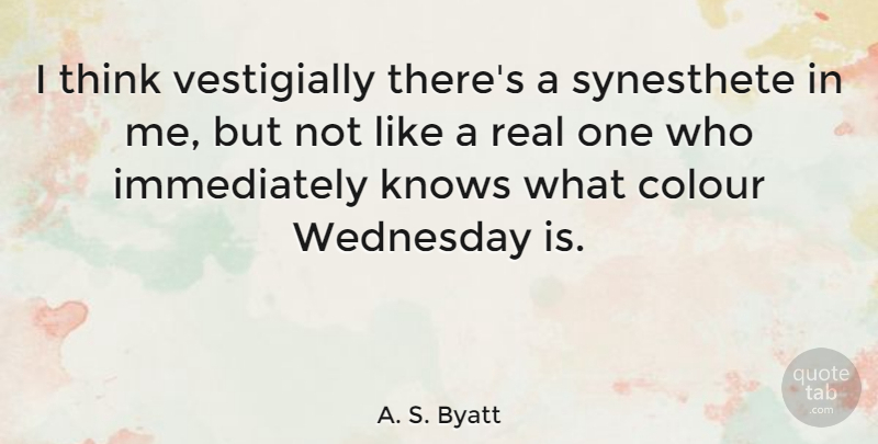 A. S. Byatt Quote About Real, Thinking, Colour: I Think Vestigially Theres A...
