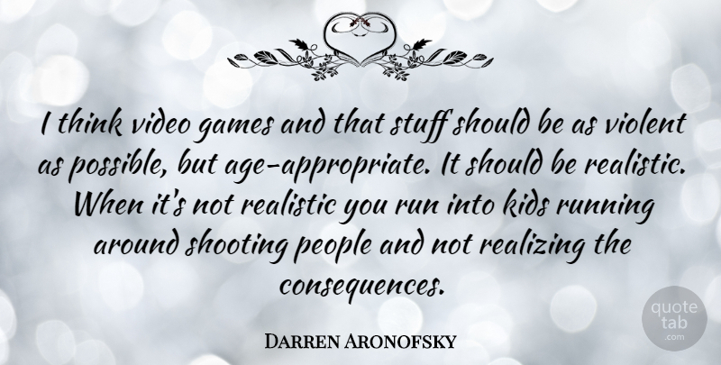 Darren Aronofsky Quote About Running, Kids, Thinking: I Think Video Games And...