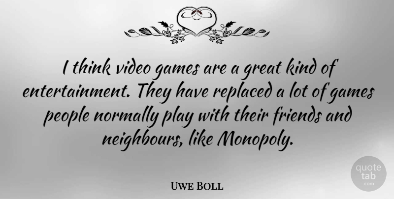 Uwe Boll Quote About Thinking, Games, Play: I Think Video Games Are...
