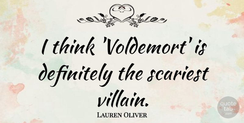 Lauren Oliver Quote About Scariest: I Think Voldemort Is Definitely...