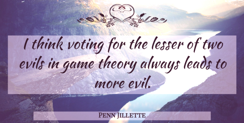 Penn Jillette Quote About Thinking, Games, Two: I Think Voting For The...