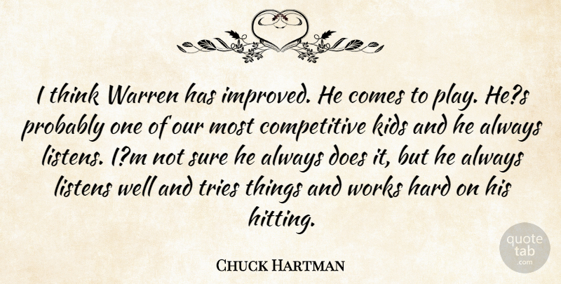 Chuck Hartman Quote About Hard, Kids, Listens, Sure, Tries: I Think Warren Has Improved...