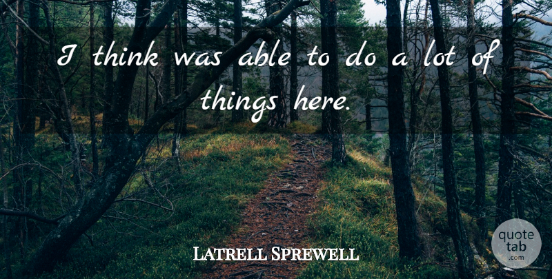 Latrell Sprewell Quote About Sports, Thinking, Able: I Think Was Able To...
