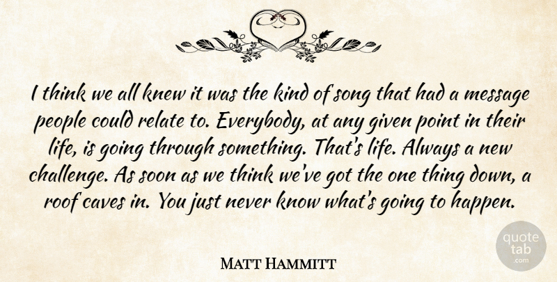 Matt Hammitt Quote About Caves, Given, Knew, Message, People: I Think We All Knew...