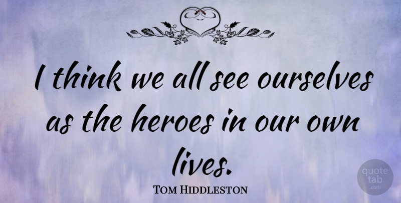 Tom Hiddleston Quote About Hero, Thinking: I Think We All See...