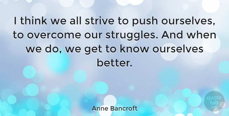 Anne Bancroft Quote About Struggle, Thinking, Overcoming: I Think We All Strive...