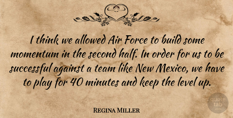 Regina Miller Quote About Against, Air, Allowed, Build, Force: I Think We Allowed Air...