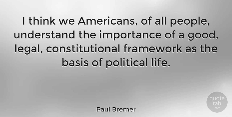 Paul Bremer Quote About Thinking, People, Political: I Think We Americans Of...