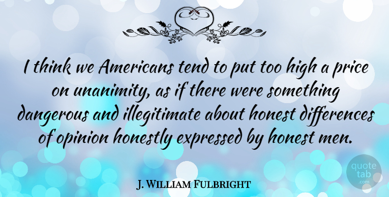 J. William Fulbright Quote About Men, Thinking, Differences: I Think We Americans Tend...