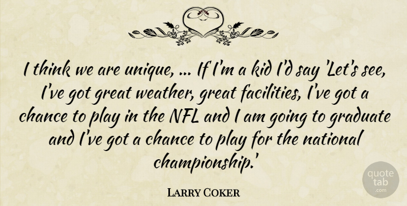 Larry Coker Quote About Chance, Graduate, Great, Kid, National: I Think We Are Unique...