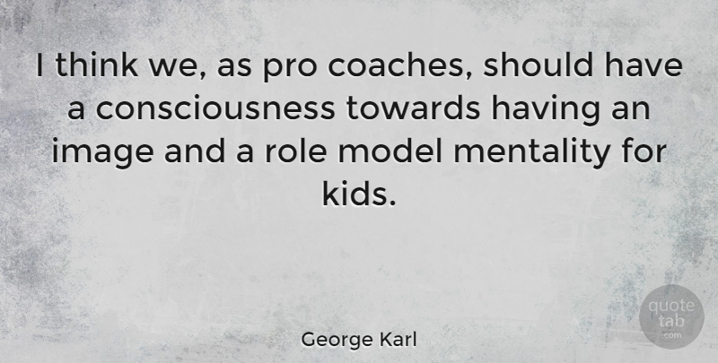 George Karl Quote About Consciousness, Image, Model, Pro, Towards: I Think We As Pro...