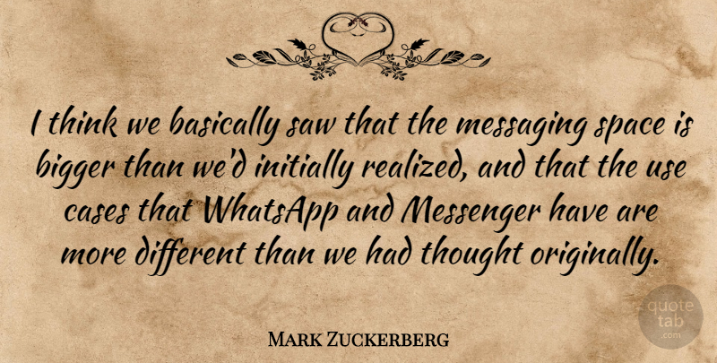 Mark Zuckerberg Quote About Basically, Bigger, Cases, Initially, Messenger: I Think We Basically Saw...