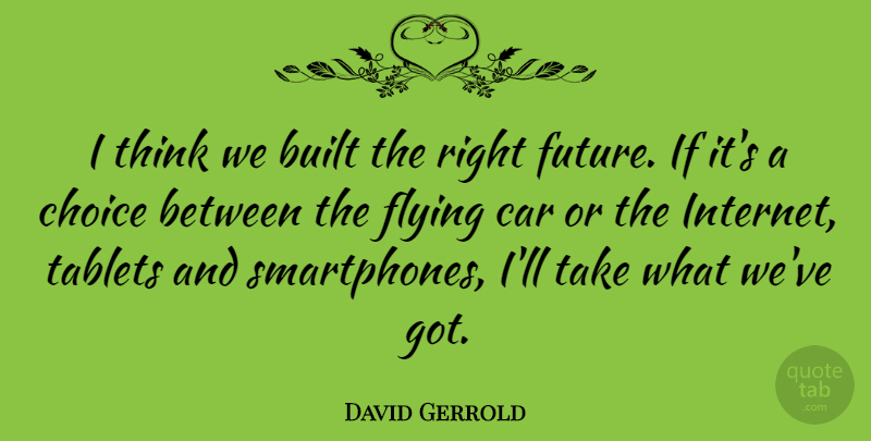 David Gerrold Quote About Built, Car, Flying, Future, Tablets: I Think We Built The...