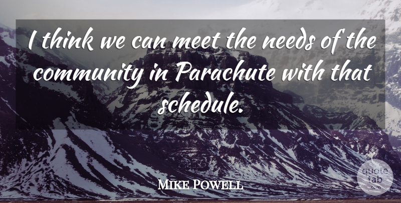 Mike Powell Quote About Community, Meet, Needs, Parachute: I Think We Can Meet...