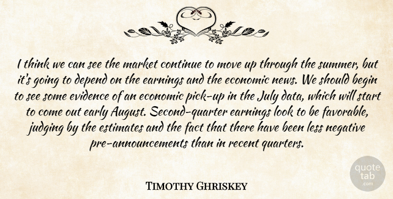 Timothy Ghriskey Quote About Begin, Continue, Depend, Early, Earnings: I Think We Can See...