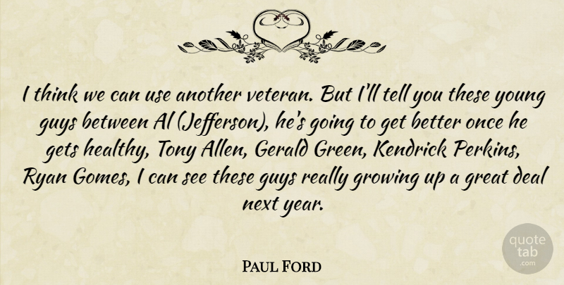 Paul Ford Quote About Al, Deal, Gets, Great, Growing: I Think We Can Use...