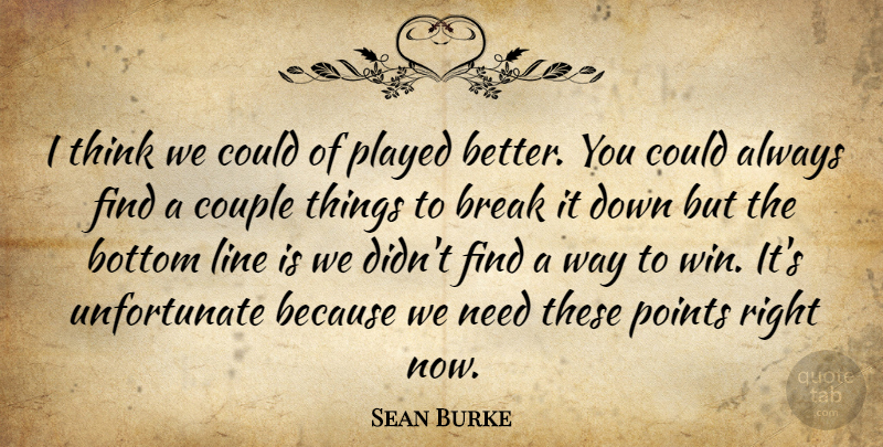 Sean Burke Quote About Bottom, Break, Couple, Line, Played: I Think We Could Of...