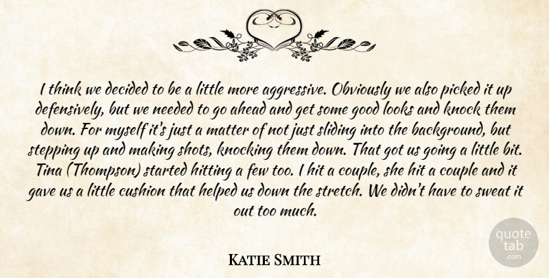 Katie Smith Quote About Ahead, Couple, Cushion, Decided, Few: I Think We Decided To...