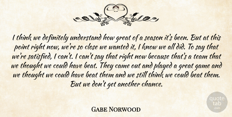 Gabe Norwood Quote About Beat, Came, Close, Definitely, Game: I Think We Definitely Understand...