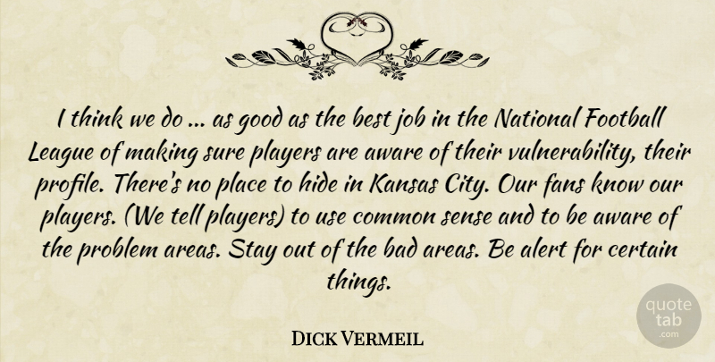 Dick Vermeil Quote About Alert, Aware, Bad, Best, Certain: I Think We Do As...