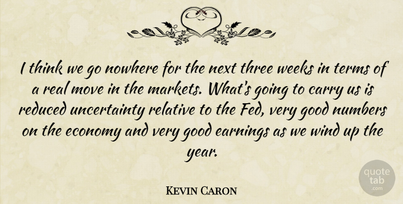 Kevin Caron Quote About Carry, Earnings, Economy, Good, Move: I Think We Go Nowhere...